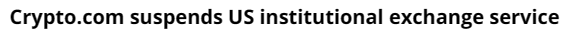 크립토닷컴은 지난 6월 21일부터 미국 기관 고객을 대상으로 하는 가상화폐 거래 서비스 제공을 중단했다(사진=코인텔레그래프)