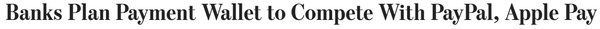미국 현지 은행들은 페이팔과 애플페이와의 경쟁을 위해 디지털지갑을 개발 중이다(사진=월스트리트저널)